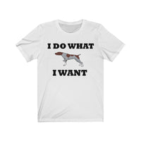 I Do What I Want German Shorthaired Pointer Unisex Jersey Short Sleeve Tee