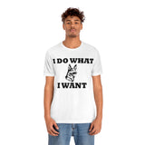German Shepherd I Do What I Want  Unisex Jersey Short Sleeve Tee, S - 4XL, Soft Cotton, Light Fabric, FREE Shipping, Made in USA!!