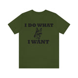 German Shepherd I Do What I Want  Unisex Jersey Short Sleeve Tee, S - 4XL, Soft Cotton, Light Fabric, FREE Shipping, Made in USA!!