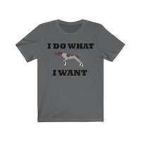 I Do What I Want German Shorthaired Pointer Unisex Jersey Short Sleeve Tee